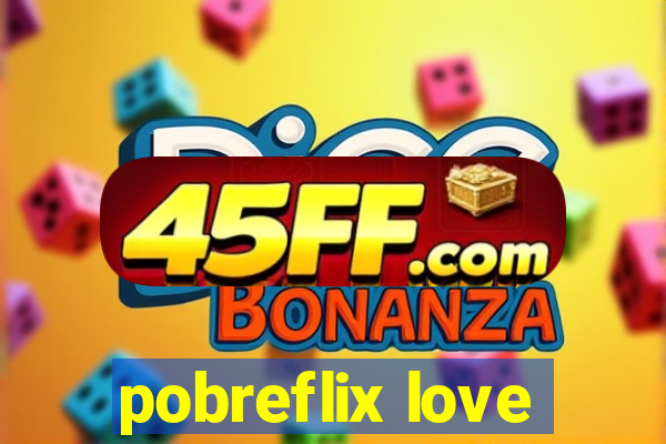 pobreflix love